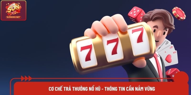 Cơ Chế Trả Thưởng Nổ Hũ - Thông Tin Cần Nắm Vững